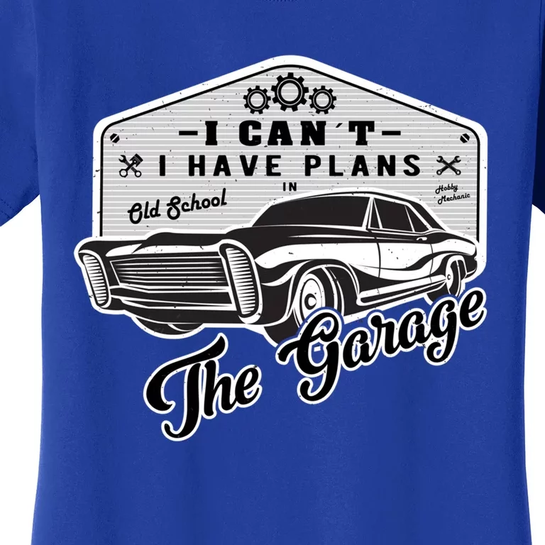 I Can´t I Have Plans In The Garage Muscle Car Mechanic Funny Gift Women's T-Shirt