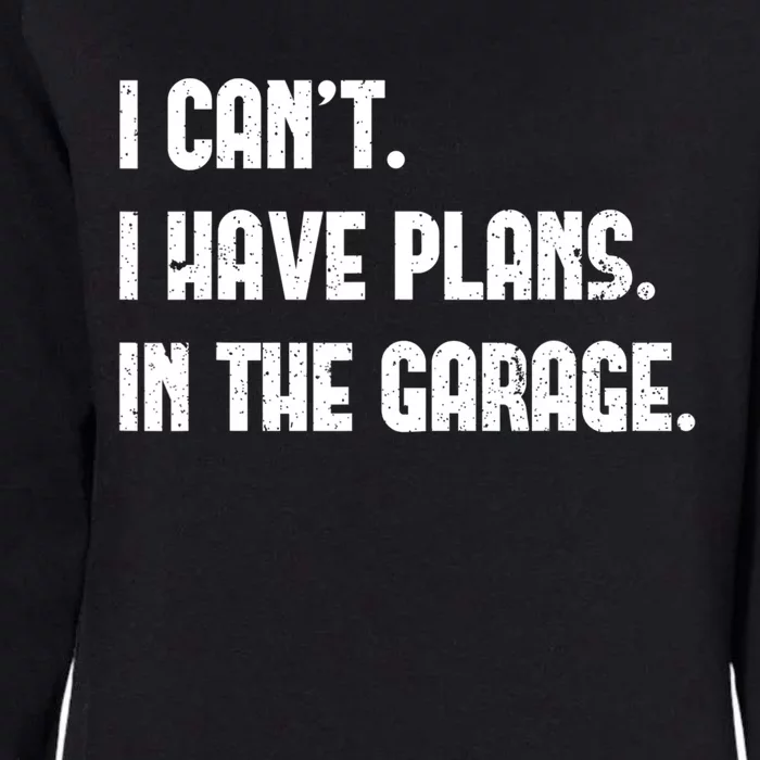 I Cant I Have Plans In The Garage Fathers Day Car Mechanics Cool Gift Womens California Wash Sweatshirt