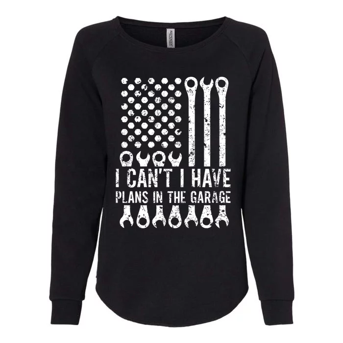 I Can't I Have Plans In The Garage Car Mechanic Gift Womens California Wash Sweatshirt