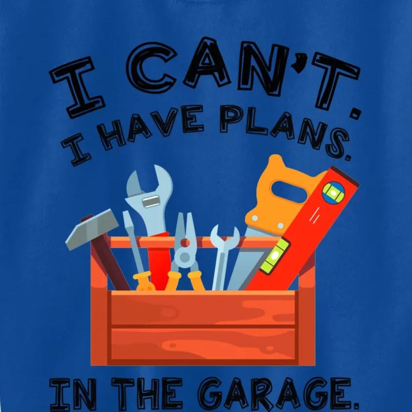 I Cant I Have Plans In Garage Cool Gift Kids Sweatshirt