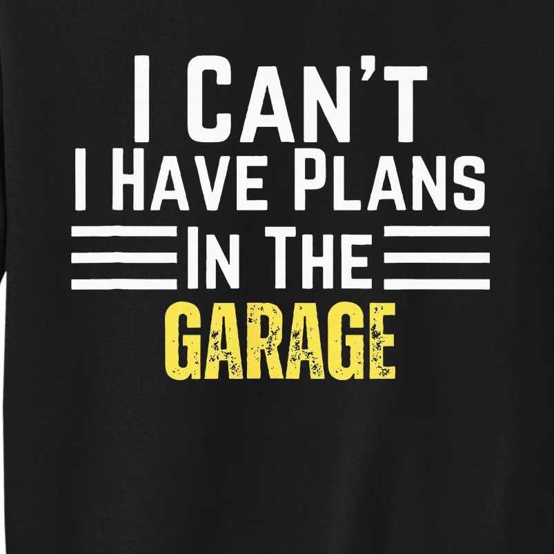 I Cant I Have Plans In The Garage For Dads Motor Mechanics Sweatshirt