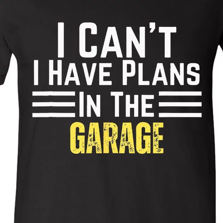 I Cant I Have Plans In The Garage For Dads Motor Mechanics V-Neck T-Shirt