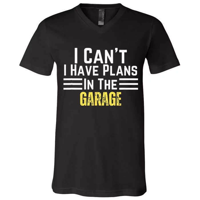 I Cant I Have Plans In The Garage For Dads Motor Mechanics V-Neck T-Shirt