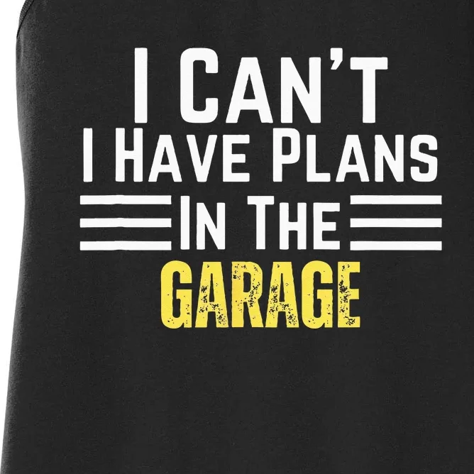 I Cant I Have Plans In The Garage For Dads Motor Mechanics Women's Racerback Tank