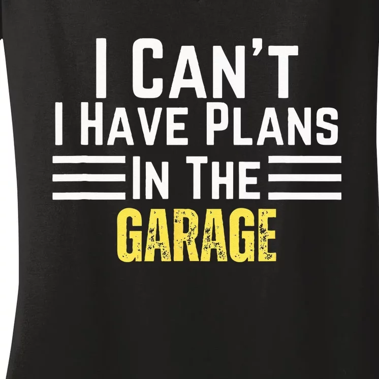 I Cant I Have Plans In The Garage For Dads Motor Mechanics Women's V-Neck T-Shirt