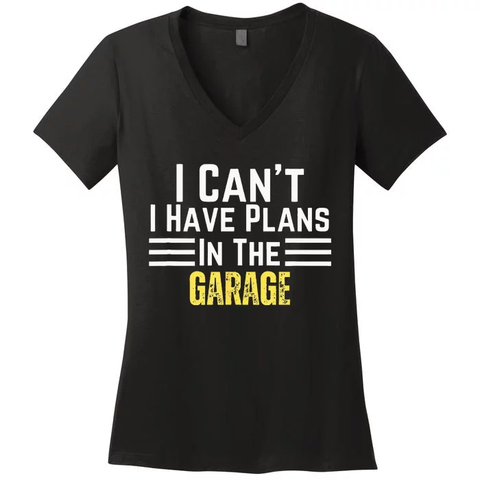 I Cant I Have Plans In The Garage For Dads Motor Mechanics Women's V-Neck T-Shirt