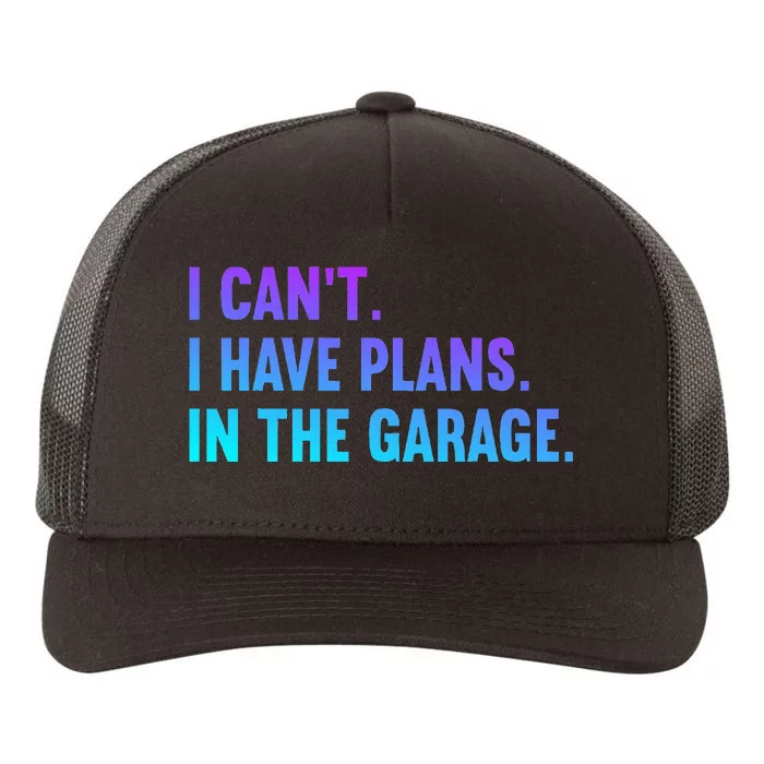 I Cant I Have Plans In The Garage Fathers Day Car Mechanics Yupoong Adult 5-Panel Trucker Hat