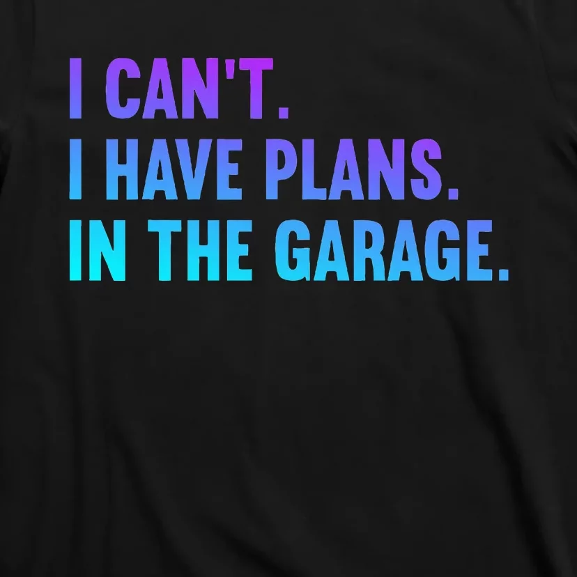 I Cant I Have Plans In The Garage Fathers Day Car Mechanics T-Shirt