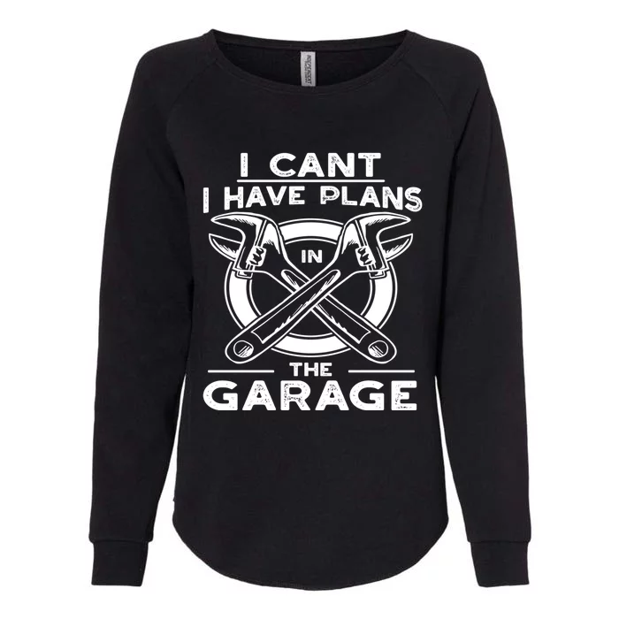 I Can't I Have Plans In The Garage Gift Womens California Wash Sweatshirt