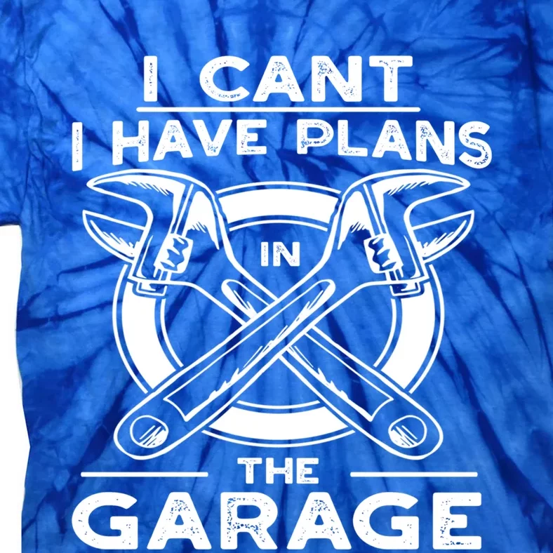 I Can't I Have Plans In The Garage Gift Tie-Dye T-Shirt