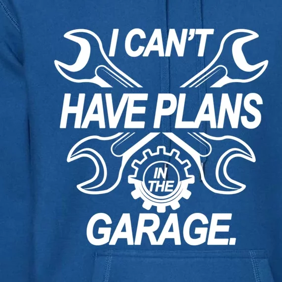 I Cant I Have Plans In The Garage Funny Mechanic Gift Premium Hoodie