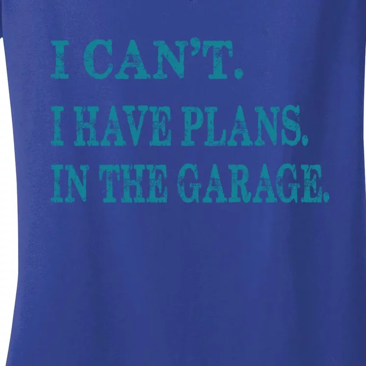 I Cant I Have Plans In The Garage Meaningful Gift Funny Gift Women's V-Neck T-Shirt