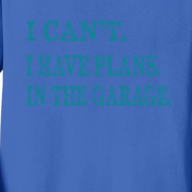 I Cant I Have Plans In The Garage Meaningful Gift Funny Gift Kids Long Sleeve Shirt