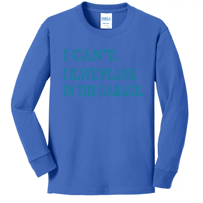 I Cant I Have Plans In The Garage Meaningful Gift Funny Gift Kids Long Sleeve Shirt