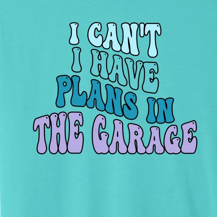 I Cant I Have Plans In The Garage Fathers Day Mechanics Gift ChromaSoft Performance T-Shirt