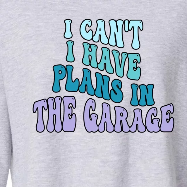 I Cant I Have Plans In The Garage Fathers Day Mechanics Gift Cropped Pullover Crew