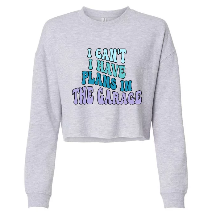 I Cant I Have Plans In The Garage Fathers Day Mechanics Gift Cropped Pullover Crew