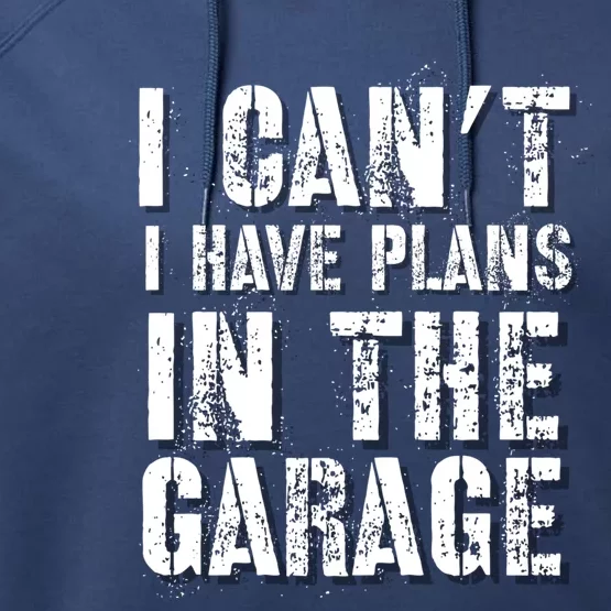 I Can’t I Have Plans In The Garage Auto Diesel Mechanic Cool Gift Performance Fleece Hoodie