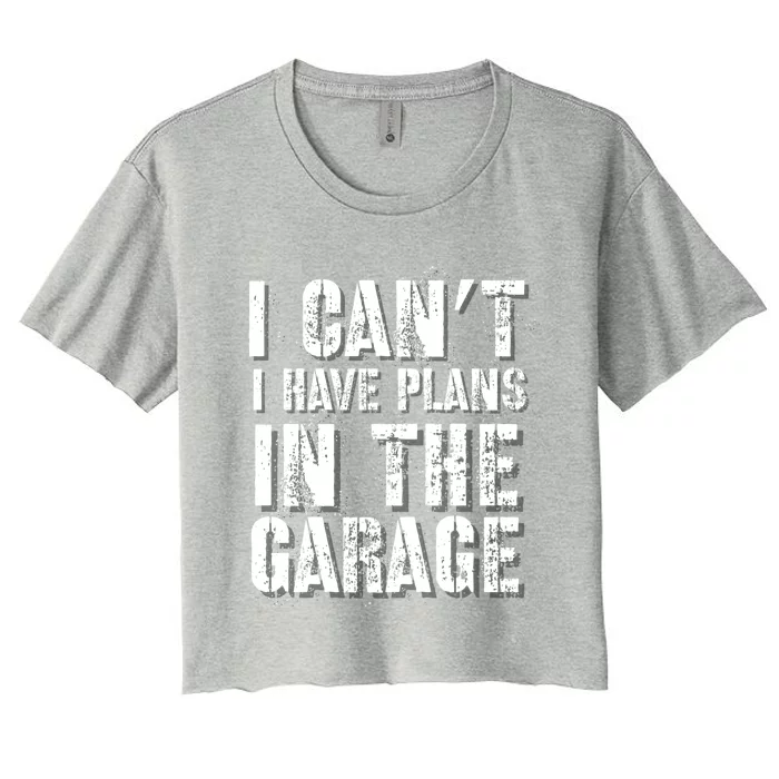 I Can’t I Have Plans In The Garage Auto Diesel Mechanic Cool Gift Women's Crop Top Tee