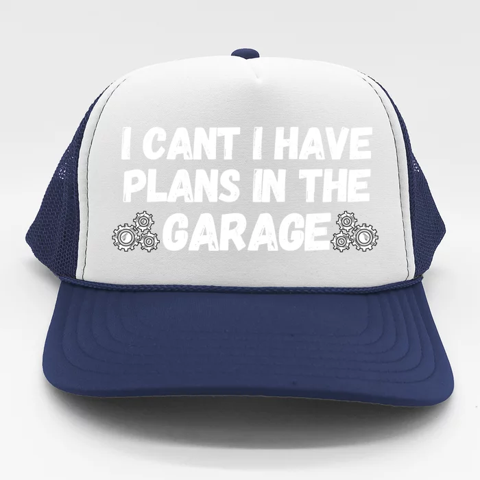 I Cant I Have Plans In The Garage Funny Gift Trucker Hat