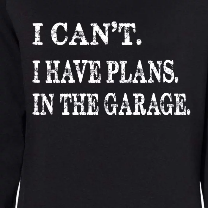 I Cant I Have Plans In The Garage Gift Funny Cool Gift Womens California Wash Sweatshirt