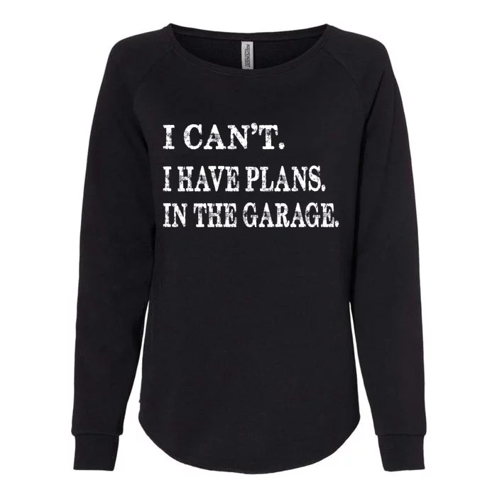 I Cant I Have Plans In The Garage Gift Funny Cool Gift Womens California Wash Sweatshirt