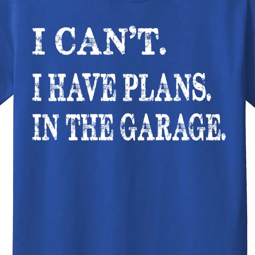 I Cant I Have Plans In The Garage Gift Funny Cool Gift Kids T-Shirt