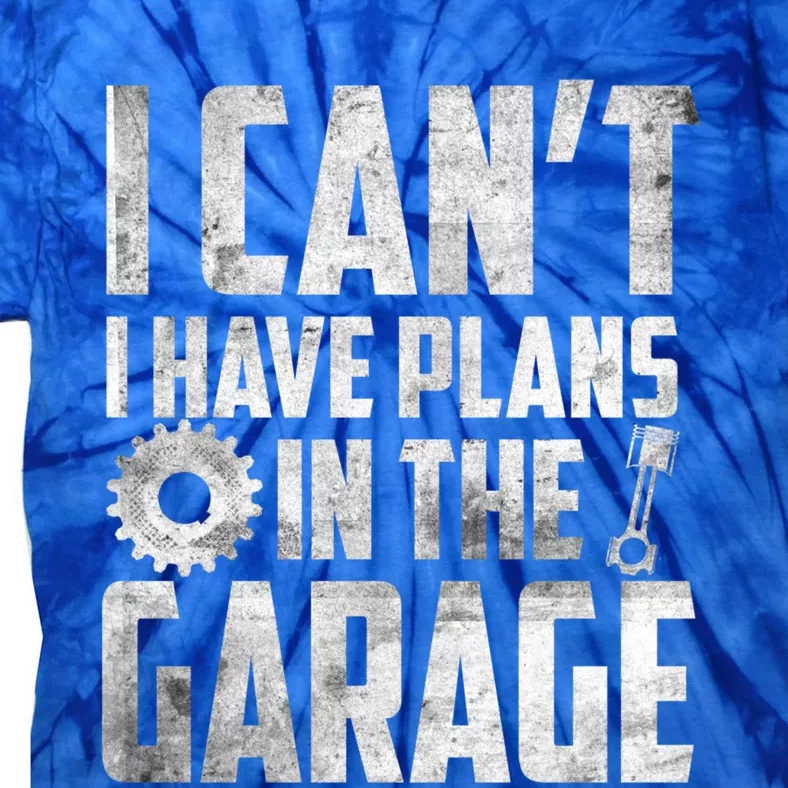 I Can't I Have Plans In The Garage Car Mechanic Gift Tie-Dye T-Shirt