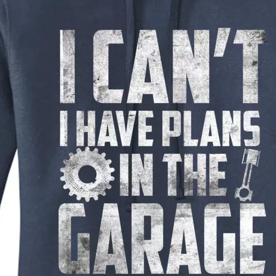 I Can't I Have Plans In The Garage Car Mechanic Gift Women's Pullover Hoodie