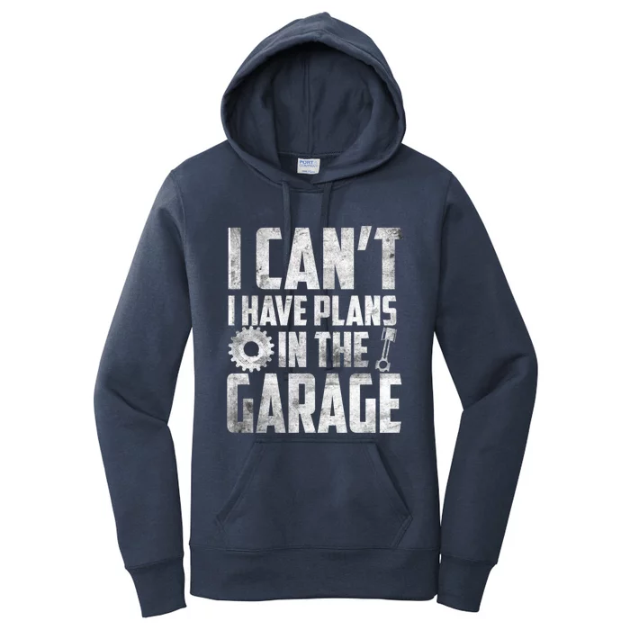 I Can't I Have Plans In The Garage Car Mechanic Gift Women's Pullover Hoodie