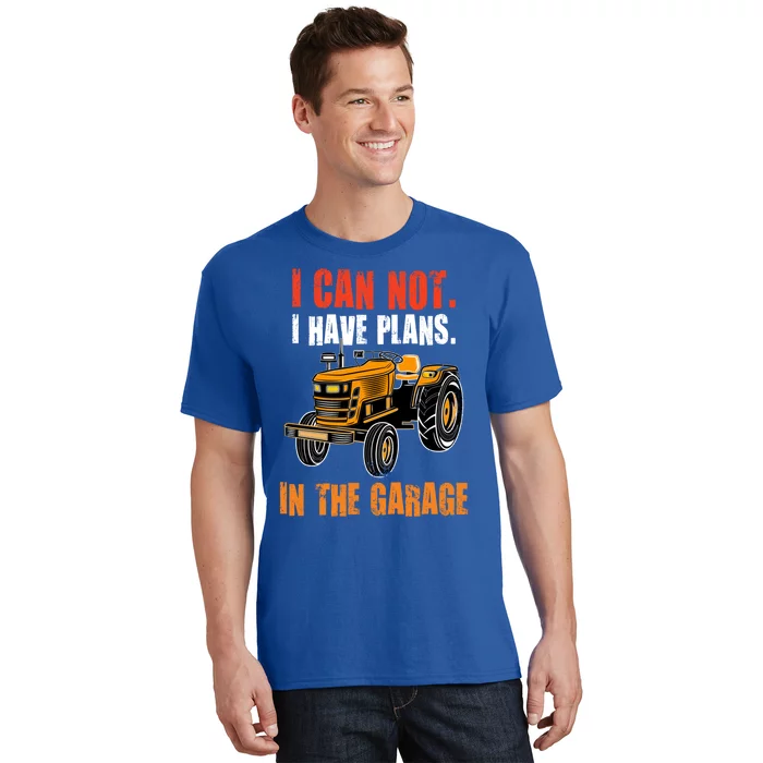 I Cant I Have Plans In The Garage Gift Funny Tractor Cool Gift T-Shirt