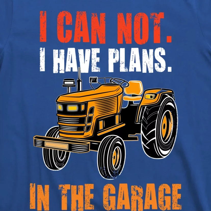 I Cant I Have Plans In The Garage Gift Funny Tractor Cool Gift T-Shirt