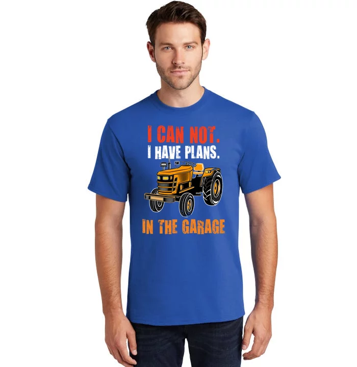 I Cant I Have Plans In The Garage Gift Funny Tractor Cool Gift Tall T-Shirt