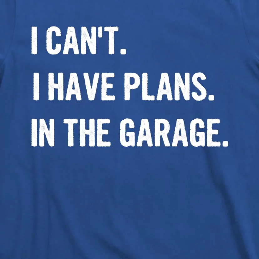 I Cant I Have Plans In The Garage Gift T-Shirt