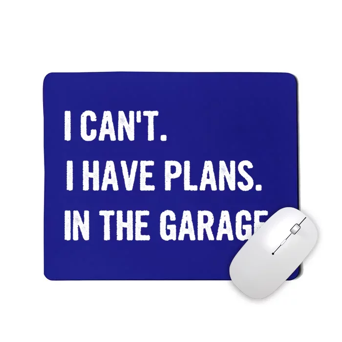 I Cant I Have Plans In The Garage Gift Mousepad