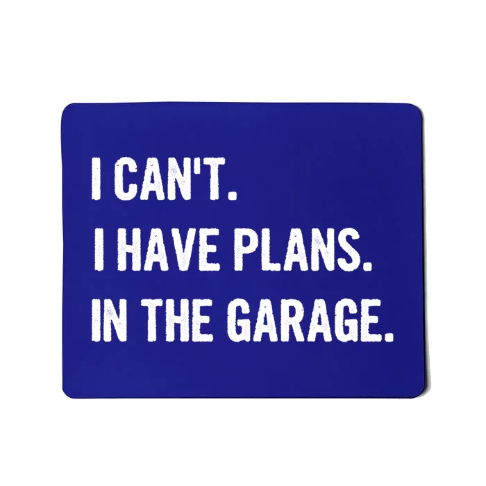 I Cant I Have Plans In The Garage Gift Mousepad