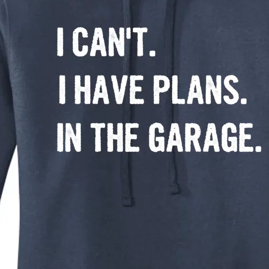 I Cant I Have Plans In The Garage Gift Women's Pullover Hoodie