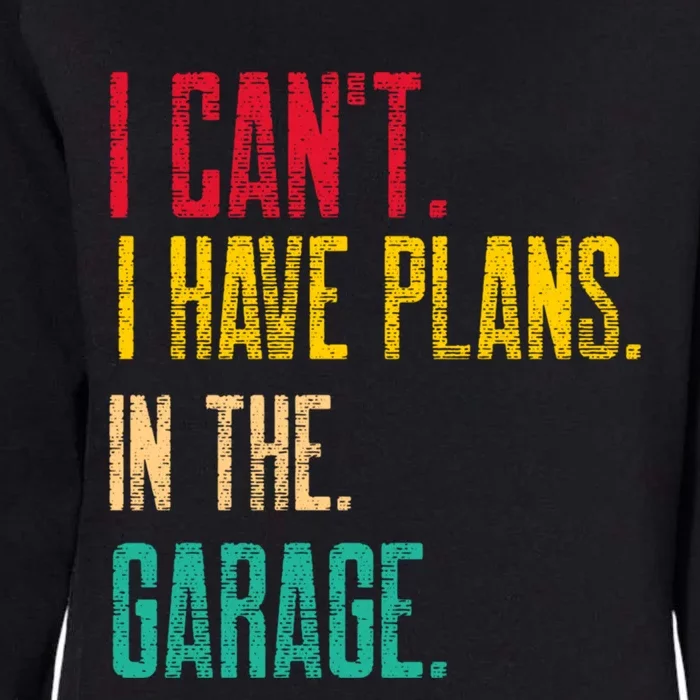 I Cant I Have Plans In The Garage Car Gear Machine Meaningful Gift Womens California Wash Sweatshirt