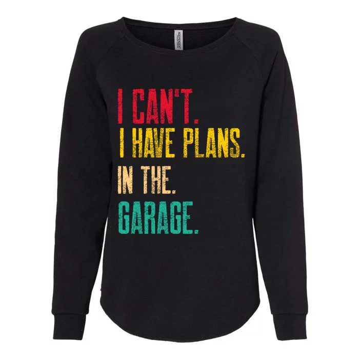 I Cant I Have Plans In The Garage Car Gear Machine Meaningful Gift Womens California Wash Sweatshirt