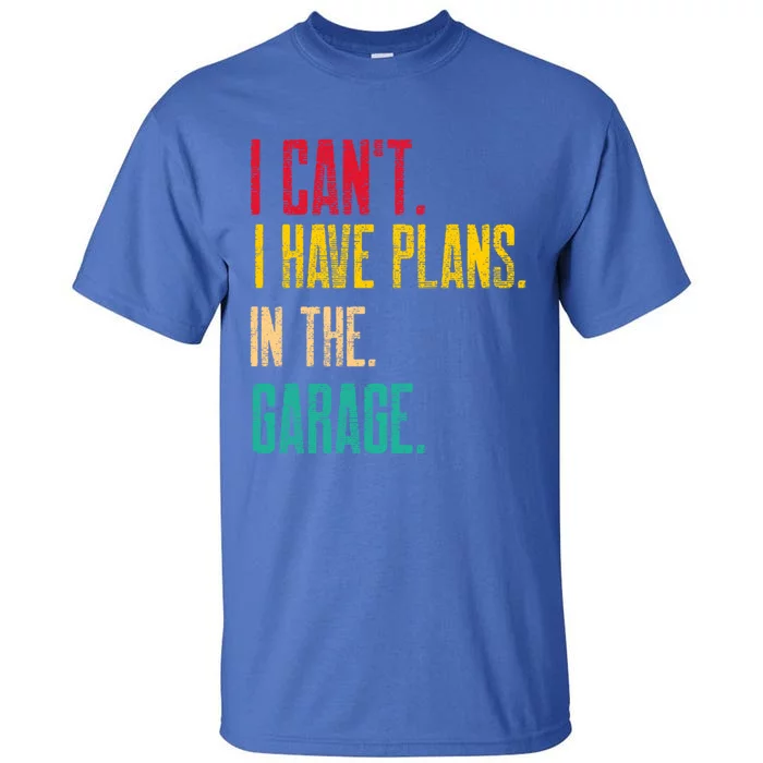 I Cant I Have Plans In The Garage Car Gear Machine Meaningful Gift Tall T-Shirt