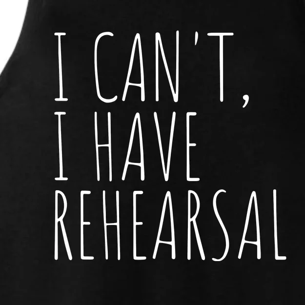 I Can't I Have Rehearsal Theater Drama Acting Ladies Tri-Blend Wicking Tank