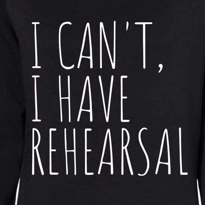 I Can't I Have Rehearsal Theater Drama Acting Womens California Wash Sweatshirt