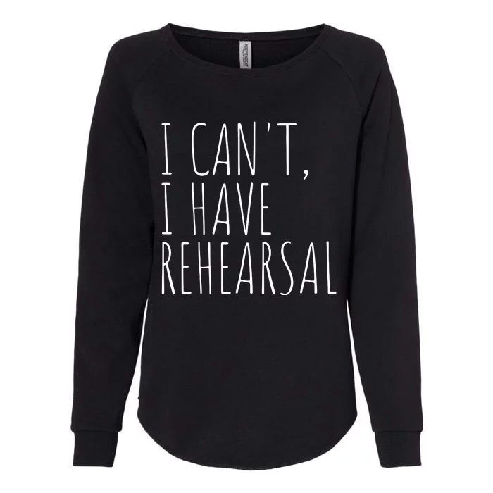 I Can't I Have Rehearsal Theater Drama Acting Womens California Wash Sweatshirt