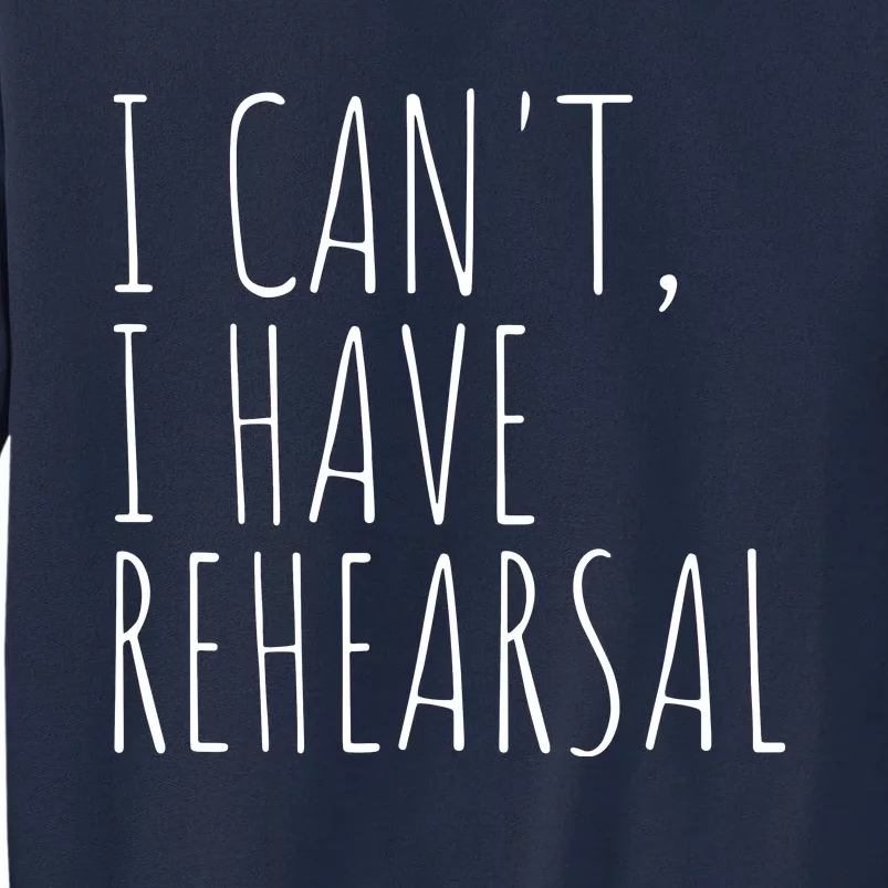 I Can't I Have Rehearsal Theater Drama Acting Tall Sweatshirt