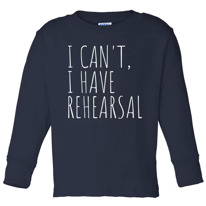 I Can't I Have Rehearsal Theater Drama Acting Toddler Long Sleeve Shirt