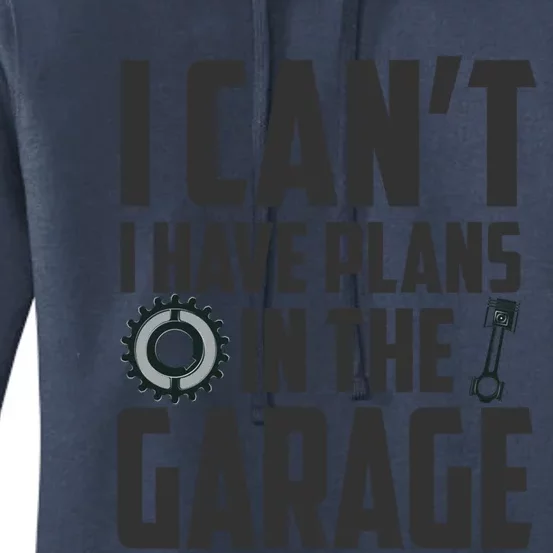 I Can't I Have Plans In The Garage Car Mechanic Gift Women's Pullover Hoodie