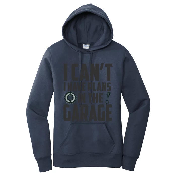 I Can't I Have Plans In The Garage Car Mechanic Gift Women's Pullover Hoodie