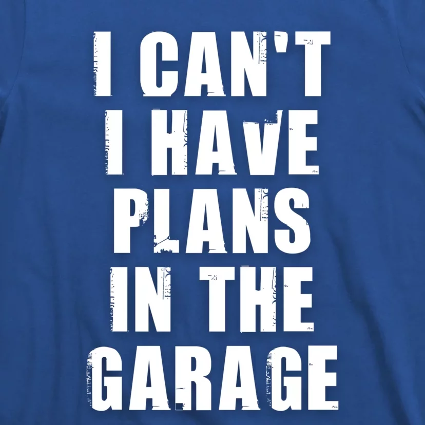 I Cant I Have Plans In The Garage Gift T-Shirt