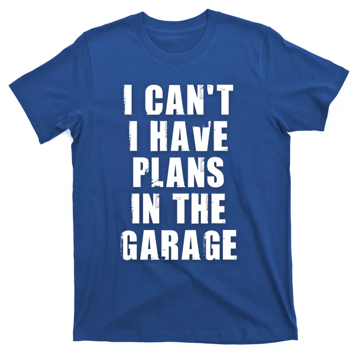 I Cant I Have Plans In The Garage Gift T-Shirt