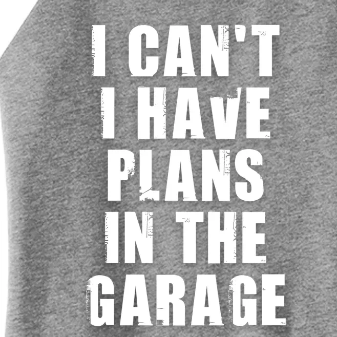 I Cant I Have Plans In The Garage Gift Women’s Perfect Tri Rocker Tank